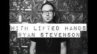 With Lifted Hands | Ryan Stevenson (lyric)