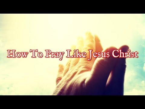 Jesus Prayer Method and Ministry | How To Pray Like Jesus Christ Video