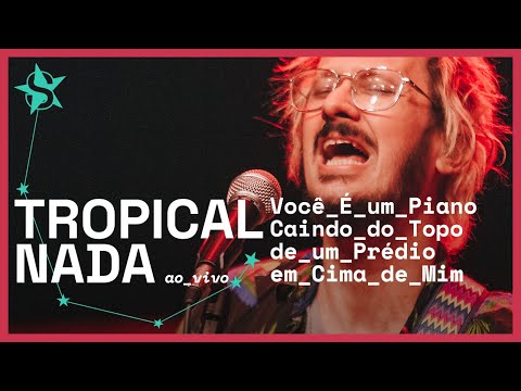 Você É Um Piano Caindo Do Topo De Um Prédio Em Cima De Mim - Tropical Nada