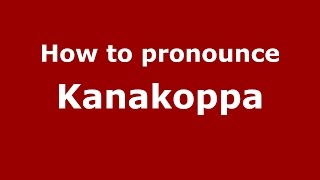 How to pronounce Kanakoppa