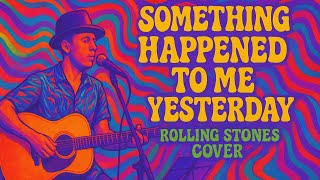Something Happened to Me Yesterday Rolling Stones Acoustic Cover