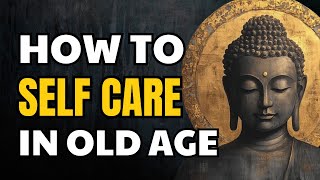 How to Care for Yourself Perfectly in Old Age | Buddhist Wisdom