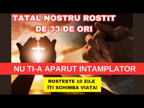RUGACIUNEA TATAL NOSTRU ROSTITA DE 33 DE ORI  CEA MAI PUTERNICA RUGACIUNE FACATOARE DE MINUNI