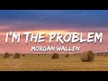 Morgan Wallen - I’m The Problem (Lyrics)