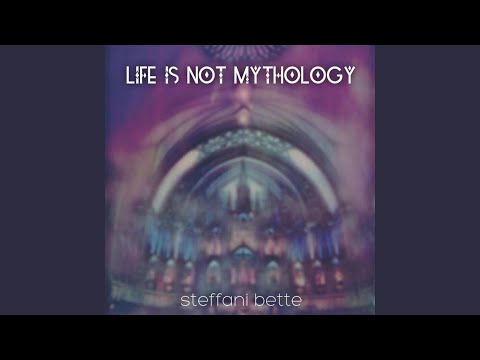 Life Is Not Mythology - Steffani Bette