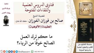 صورة ما حكم ترك العمل الصالح خوفا من الرياء؟ لمعالي الشيخ صالح الفوزان
