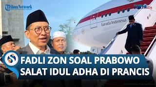 Fadli Zon Tanggapi Momen Presiden Prabowo Salat Iduladha di Prancis: Salat Bisa di Mana Saja