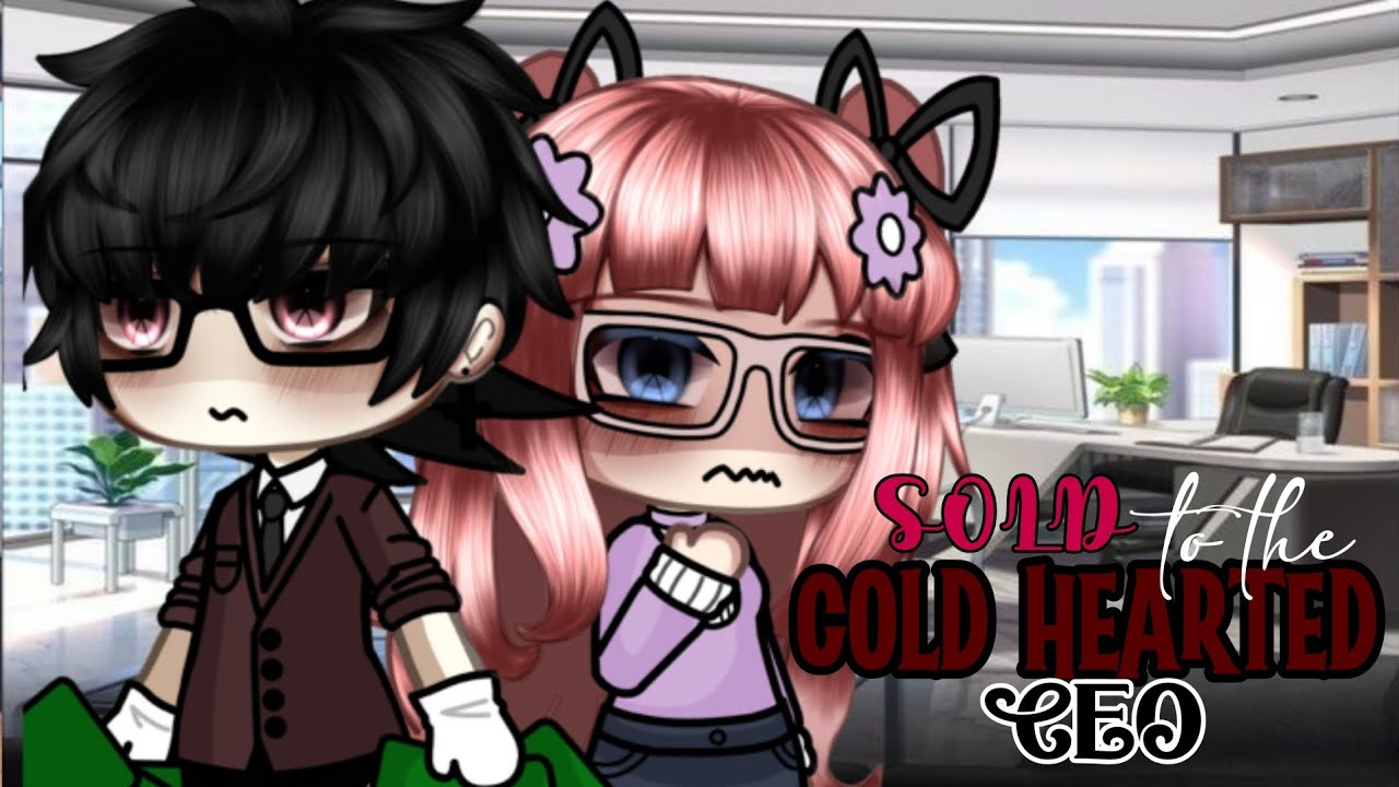 [🥀💣SOLD TO THE COLD-HEARTED CEO🥀💣] GLMM (GACHALIFEMINIMOVIE)💥 itz_reese