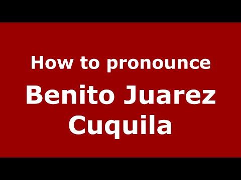 How to pronounce Benito Juarez Cuquila (Mexico/Mexican Spanish) - PronounceNames.com