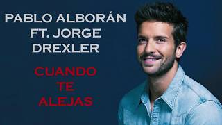 Pablo Alborán - Cuando te alejas (con Jorge Drexler) Con Letra