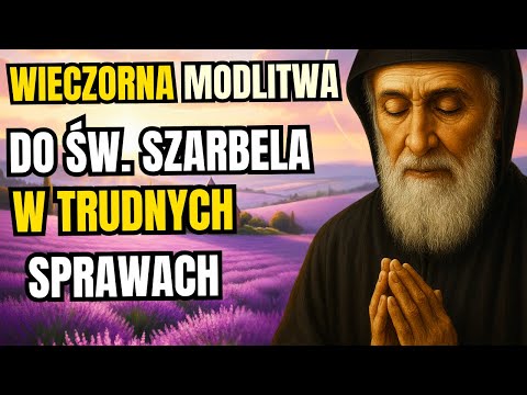 Wieczorna modlitwa do św. Szarbela w trudnych sprawach. Słuchaj 9 dni.