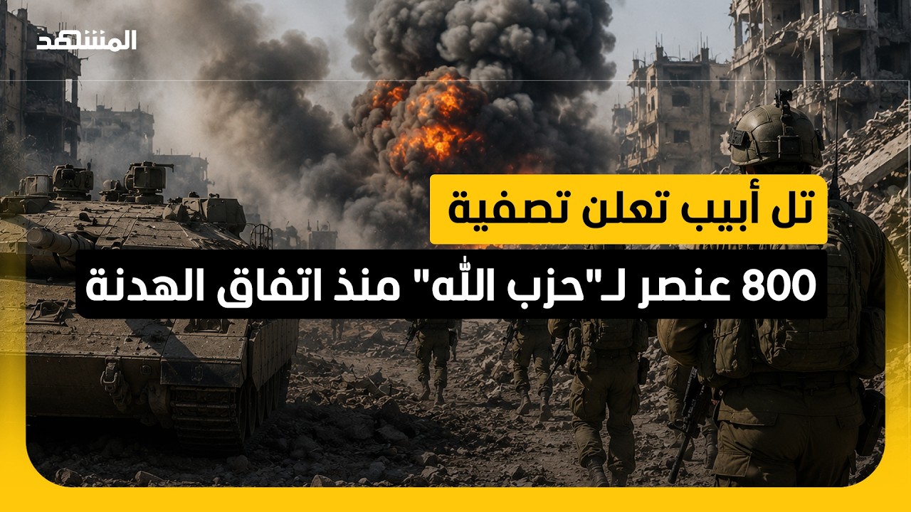 تل أبيب تعلن تصفية 800 عنصر لـ"حزب الله" منذ اتفاق الهدنة