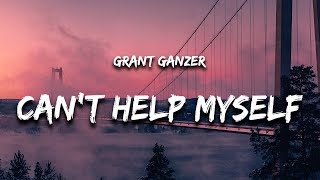Grant Ganzer - Can&#39;t Help Myself (Lyrics)