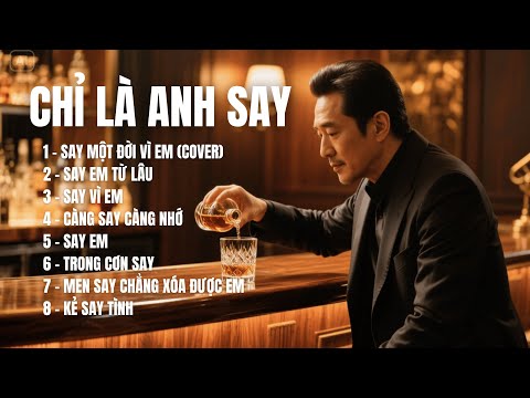CHỈ LÀ ANH SAY | Album Ballad kể về hành trình yêu – say – nhớ – quên | SING & SONG A.I