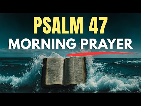 Psalm 47: Lord, Calm My Heart and Quiet My Fears , When Life Feels Loud | Psalm 47 Morning Prayer