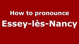 How to pronounce Essey-Lès-Nancy