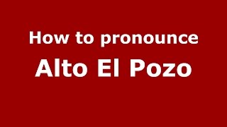How to pronounce Alto El Pozo