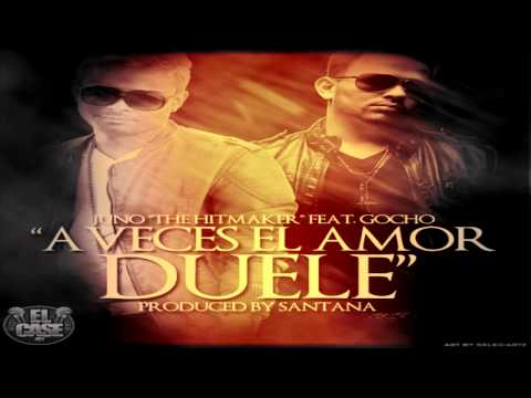 Juno The HitMaker Ft. Gocho - A Veces El Amor Duele [2011]