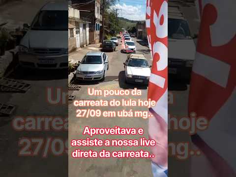Um pouco da carreata do Lula tetra em ubá mg(27/09)..#lula #lulapresidente #eleições2026 #politica