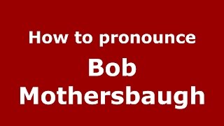 How to pronounce Bob Mothersbaugh