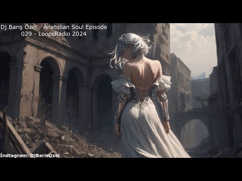 Music / Dj Barış Özel - Anatolian Soul Episode 029 - LoopsRadio 2024