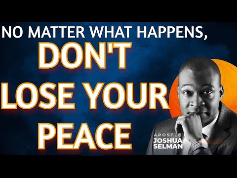 Apostle Joshua Selman  " NO MATTER WHAT HAPPENS, DON'T LOSE YOUR PEACE "