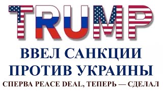ТРАМП ВВЕЛ САНКЦИИ ПРОТИВ УКРАИНЫ. СПЕРВА PEACE DEAL, ТЕПЕРЬ — СДЕЛАЛ. И это тольк