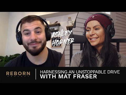 Mat Fraser: Harnessing an Unstoppable Drive  - Reborn with Ashley Horner