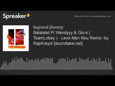 Balalatet Ft Wendyyy & Gio-k ( TeamLobey ) - Leve Men Nou Remix -by RapKreyol [soundtake.net] (made
