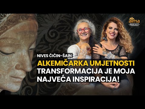 ALKEMIČARKA UMJETNOSTI: TRANSFORMACIJA JE MOJA NAJVEĆA INSPIRACIJA! / NIVES ČIČIN-ŠAIN PODCAST