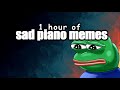 1 Hour of Sad Piano Memes - Memes on Piano