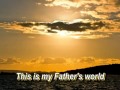 This Is My Father's World - with Lyrics 
