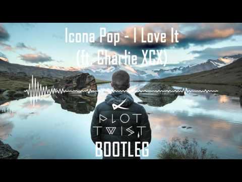 Icona Pop - I Love It (ft. Charlie XCX)(Plot Twist Bootleg)