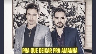Pra Que Deixar Pra Amanhã - Zezé Di Camargo & Luciano / Felipe Araújo (2017)