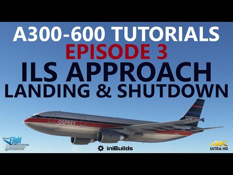 iniBuilds A300-600 Tutorials: Episode 3 - ILS Approach and Landing [4K]