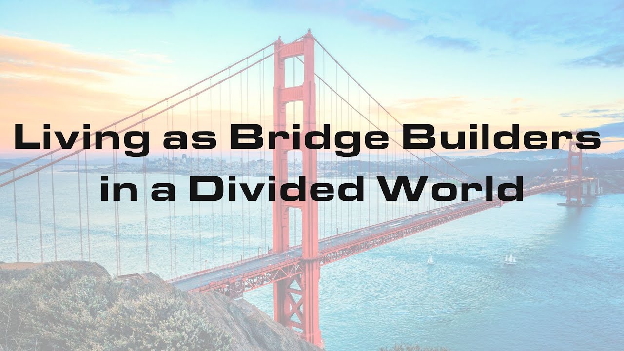Living as Bridge Builders in a Divided World | 6/22