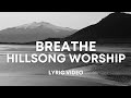 Breathe - Hillsong Worship (Lyrics)