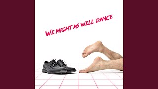 We Might as Well Dance