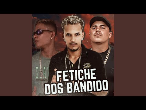 Fetiche dos Bandido (feat. MC JAK & MC Cenoura)