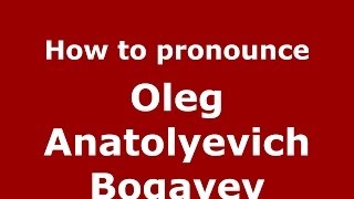 How to pronounce Oleg Anatolyevich Bogayev