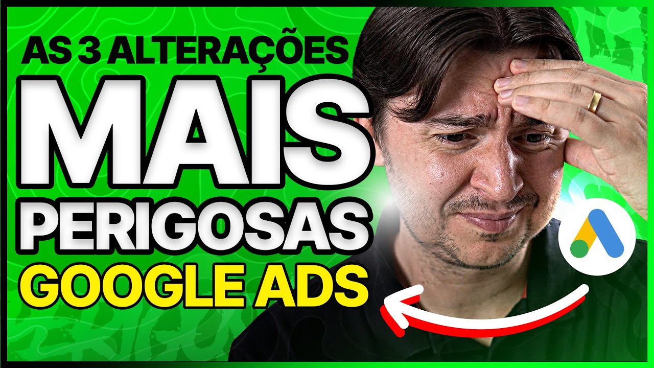 AS 3 ALTERAÇÕES MAIS PERIGOSAS DO GOOGLE ADS QUE TODOS DEVEM TER MUITO CUIDADO ANTES DE MEXER