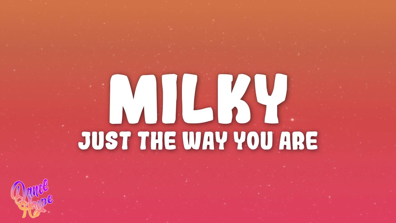 Milky - Just The Way You Are