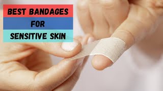 Best Bandages for Sensitive Skin - Top 5 Bandages of 2021