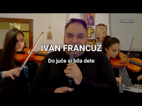 Ivan Francuz - Do juče si bila dete