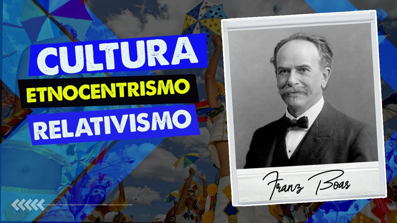 ETNOCENTRISMO E RELATIVISMO CULTURAL - FRANZ BOAS