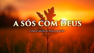 Fundo musical para Oração, Pregação, Reflexão e leitura bíblica | A Sós com Deus