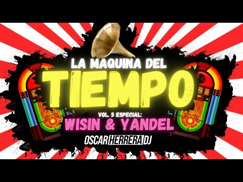 La Maquina Del Tiempo 2021 - Vol.5 WISIN & YANDEL MIX (Mejores Éxitos) - by Oscar Herrera DJ
