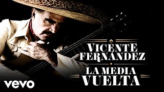 Vicente Fernández - La Media Vuelta (Letra/Lyrics)