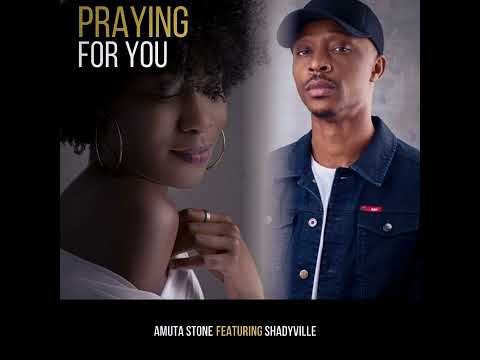 Praying for You  ( Amuta Stone featuring Shadyville)