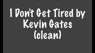 I Don&#39;t Get Tired (clean)- Kevin Gates